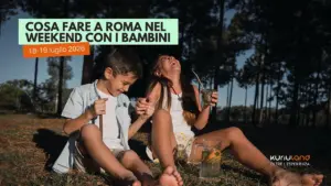 Cosa fare a Roma con i bambini questo weekend di sabato 18 e domenica 19 luglio